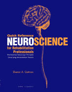 Quick Reference Neuroscience for Rehabilitation Professionals: The Essential Neurologic Principles Underlying Rehabilitation Practice - Gutman, Sharon A, PhD, Faota