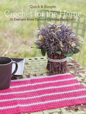 Quick & Simple Crochet for the Home: 10 Designs from Up-And-Coming Designers! - Armstrong, Melissa, and Galik, Tanis, and Robinson, Angelia