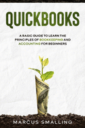 QuickBooks: A Basic Guide to Learn the Principles of Bookkeeping and Accounting for Beginners