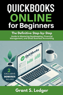 QuickBooks Online for Beginners: The Definitive Step-by-Step Guide to Mastering Bookkeeping, Financial Management, and Small Business Accounting