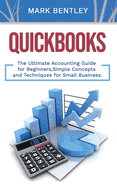 Quickbooks: The Ultimate Accounting Guide for Beginners, Simple Concepts and Techniques for Small Business
