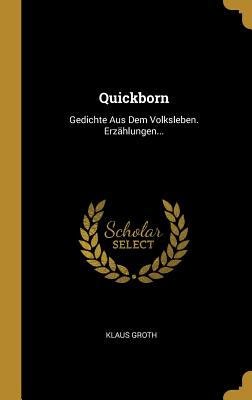 Quickborn: Gedichte Aus Dem Volksleben. Erzhlungen... - Groth, Klaus