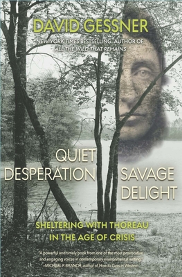 Quiet Desperation, Savage Delight: Sheltering with Thoreau in the Age of Crisis - Gessner, David