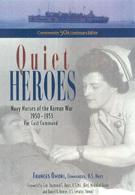 Quiet Heroes: Navy Nurses of the Korean War 1950-1953, Far East Command - Omori, Frances, and Inouye, Daniel K (Foreword by), and Davis, Raymond, General (Foreword by)