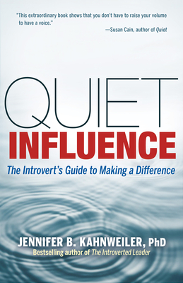 Quiet Influence: The Introvert's Guide to Making a Difference - Kahnweiler, Jennifer B