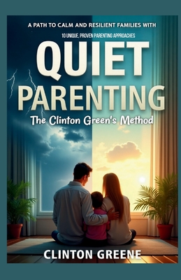 Quiet Parenting: A Path to Calm and Resilient Families with 10 unique, Proven Parenting Approaches - Greene, Clinton