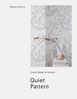 Quiet Pattern: Gentle Design for Interiors: Gentle Design for Interiors - Edwards, Abigail