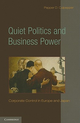 Quiet Politics and Business Power: Corporate Control in Europe and Japan - Culpepper, Pepper D.