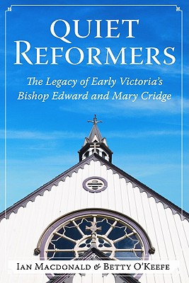 Quiet Reformers: The Legacy of Victoria's Bishop Edward and Mary Cridge - MacDonald, Ian, and O'Keefe, Betty
