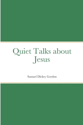 Quiet Talks about Jesus - Gordon, Samuel Dickey
