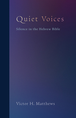 Quiet Voices: Silence in the Hebrew Bible - Matthews, Victor H