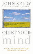 Quiet Your Mind: How to Quieten Upsetting Thoughts and Regain Inner Harmony