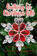 Quilling For Christmas Gifts: Let's Study About Quilling And Learn How To Quill To Decorate Your Christmas Gifts: Perfect Gift Ideas for Christmas