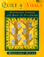 Quilt a Koala: Australian Animals and Birds in Patchwork - Rolfe, Margaret