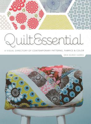 Quilt Essential: A Visual Directory of Contemporary Patterns, Fabrics & Colors - Harris, Erin