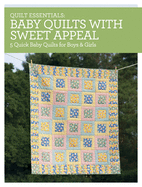 Quilt Essentials - Baby Quilts with Sweet Appeal: 5 Quick Baby Quilts for Boys and Girls