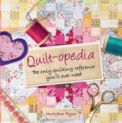 Quilt-opedia: The Only Quilting Reference You'll Ever Need - Taylor, Laura Jane