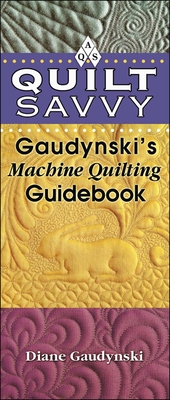 Quilt Savvy: Gaudynski's Machine Quilting Guidebook - Gaudynski, Diane