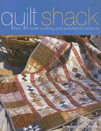 Quilt Shack: Over 30 Fresh Quilting and Patchwork Projects