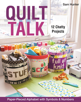 Quilt Talk: Paper-Pieced Alphabet with Symbols & Numbers; 12 Chatty Projects - Hunter, Sam