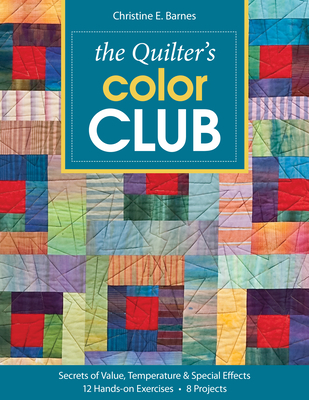 Quilter's Color Club: Secrets of Value, Temperature & Special Effects * 12 Hands-on Exercises * 8 Projects - Barnes, Christine
