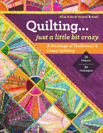 Quilting -- Just a Little Bit Crazy: A Marriage of Traditional & Crazy Quilting