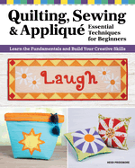 Quilting, Sewing & Appliqu: Essential Techniques for Beginners: Learn the Fundamentals and Build Your Creative Skills
