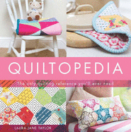 Quiltopedia: The only quilting reference you'll ever need - Taylor, Laura Jane