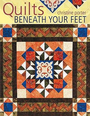 Quilts Beneath Your Feet: 25 Fabulous Quilt Patterns - Porter, Christine