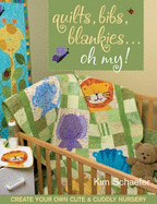 Quilts, Bibs, Blankies... Oh My!: Create Your Own Cute & Cuddly Nursery