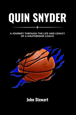 Quin Snyder: A Journey Through The Life And Legacy Of A Mastermind Coach - Stewart, John