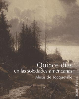 Quince Dias En Las Soledades Americanas - de Tocqueville, Alexis, Professor, and Lopez Carrillo, Mariano (Translated by)