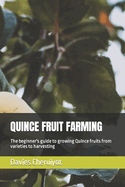 Quince Fruit Farming: The beginner's guide to growing Quince fruits from varieties to harvesting