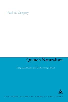 Quine's Naturalism: Language, Theory and the Knowing Subject - Gregory, Paul A