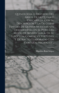 Quinologia O Tratado del Arbol de La Quina O Cascarilla, Con Su Descripcion y La de Otras Especies de Quinos Nuevamente Descubiertas En El Peru, del Modo de Beneficiarla, de Su Eleccion, Comercio, Virtudes, y Extracto Elaborado Con Cortezas Recientes ...