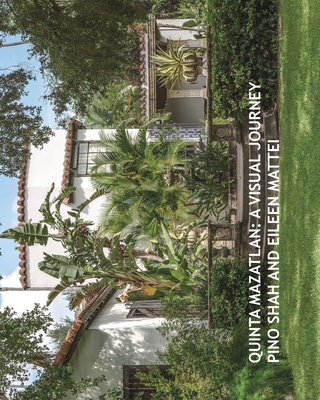 Quinta Mazatlan: A Visual Journey - Shah, Pino, and Mattei, Eileen, and Rood, Carrie (Designer)