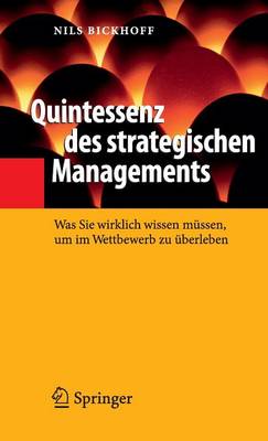 Quintessenz Des Strategischen Managements: Was Sie Wirklich Wissen M?ssen, Um Im Wettbewerb Zu ?berleben - Bickhoff, Nils