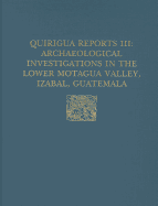 Quirigua Reports, Volume III: Archaeological Investigations in the Lower Motagua Valley, Izabal, Guatemala