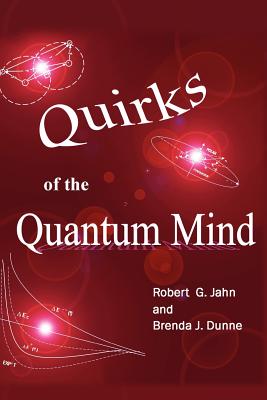 Quirks of the Quantum Mind - Jahn, Robert G, and Dunne, Brenda J