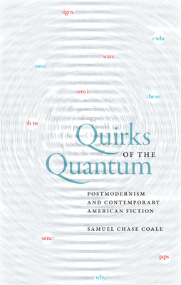 Quirks of the Quantum: Postmodernism and Contemporary American Fiction - Coale, Samuel Chase, Professor