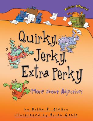 Quirky, Jerky, Extra Perky: More about Adjectives - Cleary, Brian P