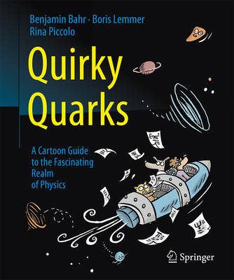 Quirky Quarks: A Cartoon Guide to the Fascinating Realm of Physics - Bahr, Benjamin, and Lemmer, Boris, and Piccolo, Rina