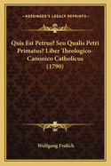 Quis Est Petrus? Seu Qualis Petri Primatus? Liber Theologico-Canonico Catholicus (1790)