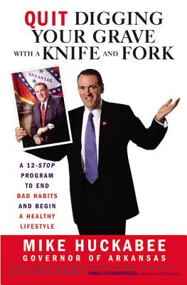 Quit Digging Your Grave with a Knife and Fork: A 12-Stop Program to End Bad Habits and Begin a Healthy Lifestyle - Huckabee, Mike