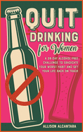 Quit Drinking for Women: A 28-Day Alcohol-Free Challenge to Eradicate Your Worst Habit and Get Your Life Back on Track