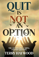 Quit is Not an Option The Act of Love, Caring, and Not Quitting