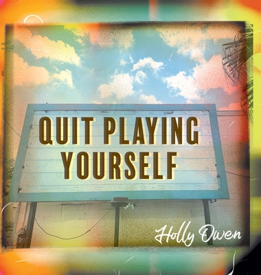 Quit Playing Yourself - Owen, Holly