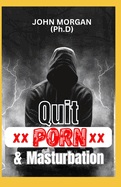 Quit Porn and Masturbation: A Comprehensive Guide to Quitting Porn and Masturbation