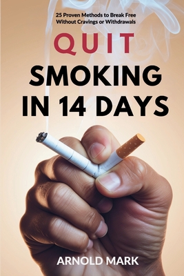 Quit Smoking in 14 Days: 25 Proven Methods to Break Free Without Cravings or Withdrawals - Mark, Arnold