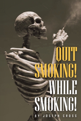 Quit Smoking While Smoking - Cross, Joseph